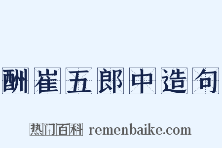 酬崔五郎中造句是什么意思的图片